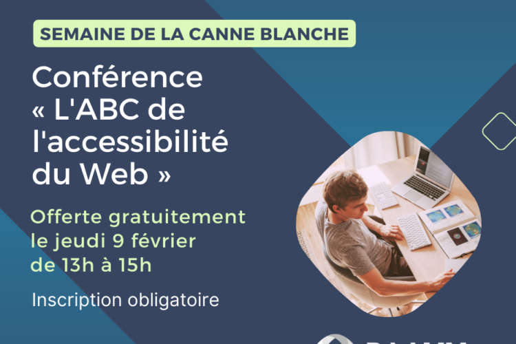 Semaine de la canne blanche. Conférence L'ABC de l'accessibilité du Web. Offerte gratuitement le jeudi 9 février de 13h à 15h. Inscription obligatoire.